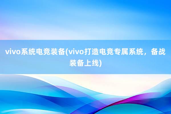 vivo系统电竞装备(vivo打造电竞专属系统，备战装备上线)