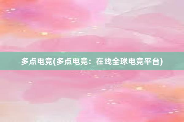 多点电竞(多点电竞：在线全球电竞平台)