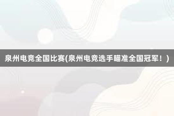 泉州电竞全国比赛(泉州电竞选手瞄准全国冠军！)