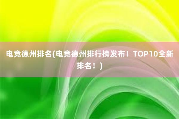 电竞德州排名(电竞德州排行榜发布！TOP10全新排名！)