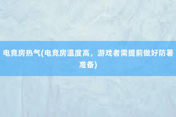 电竞房热气(电竞房温度高，游戏者需提前做好防暑准备)