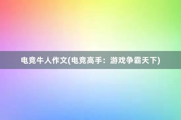 电竞牛人作文(电竞高手：游戏争霸天下)