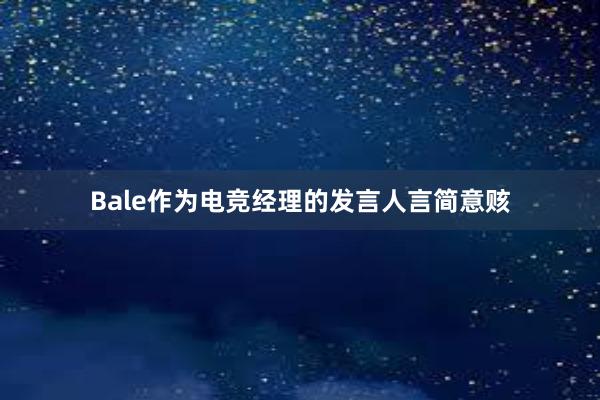 Bale作为电竞经理的发言人言简意赅