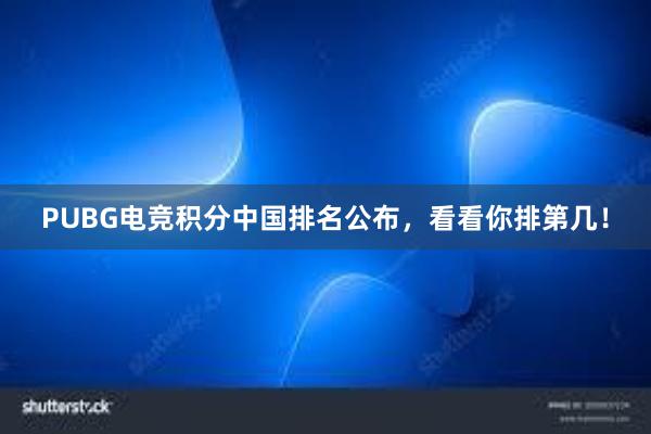 PUBG电竞积分中国排名公布，看看你排第几！