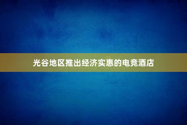 光谷地区推出经济实惠的电竞酒店