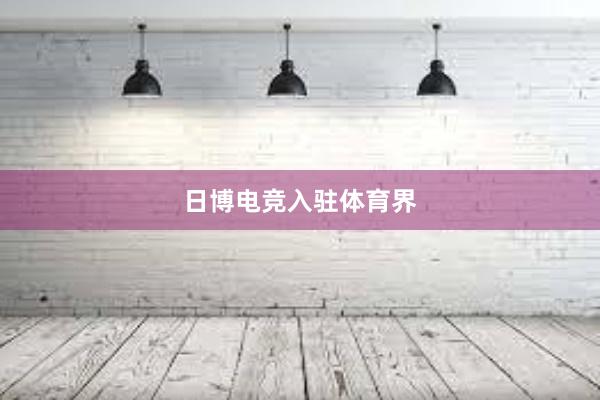 日博电竞入驻体育界