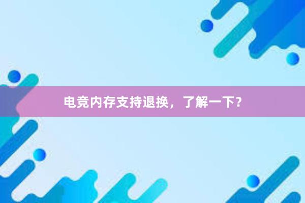 电竞内存支持退换，了解一下？