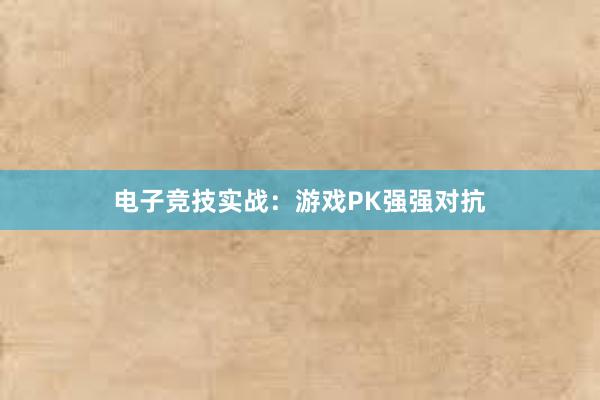 电子竞技实战：游戏PK强强对抗