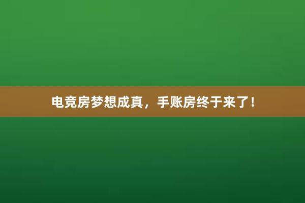 电竞房梦想成真，手账房终于来了！