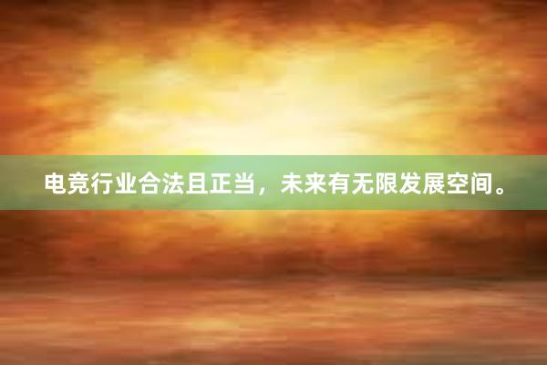 电竞行业合法且正当，未来有无限发展空间。