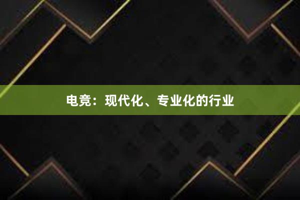 电竞：现代化、专业化的行业