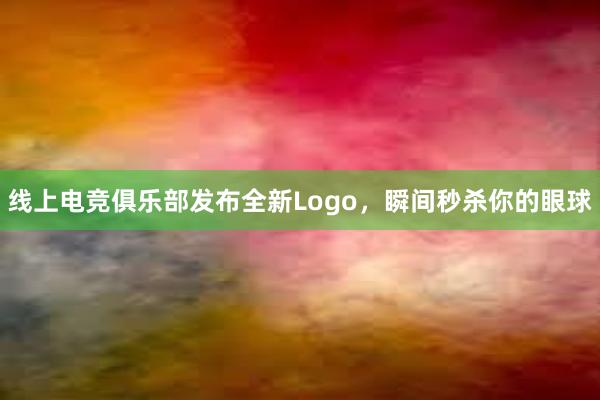 线上电竞俱乐部发布全新Logo，瞬间秒杀你的眼球