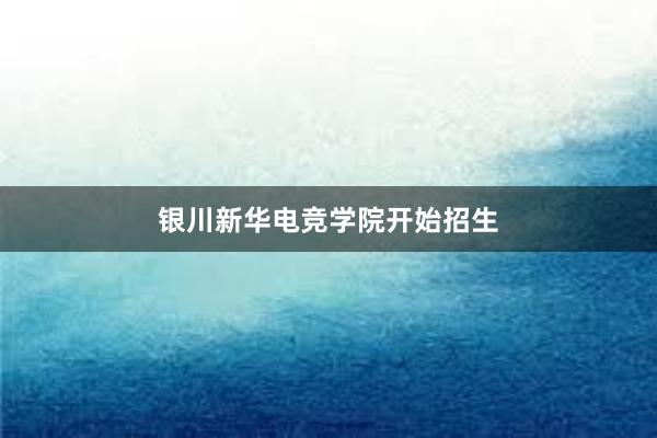 银川新华电竞学院开始招生