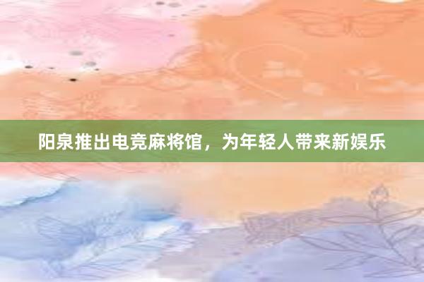 阳泉推出电竞麻将馆，为年轻人带来新娱乐